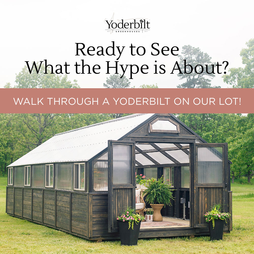 Yoderbilt Greenhouse wide shot with text reading "Ready to see what the hype is about? Walk through a Yoderbilt on our lot!"